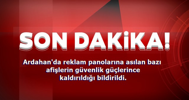 Ardahan'da reklam panolarına asılan bazı afişlerin güvenlik güçlerince kaldırıldığı bildirildi.