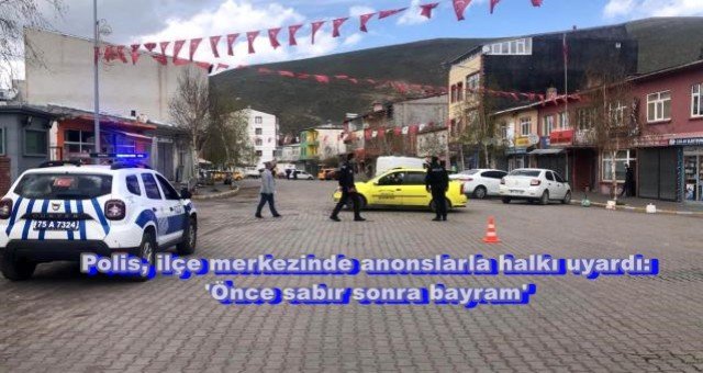 Polis, ilçe merkezinde anonslarla halkı uyardı: 'Önce sabır sonra bayram'