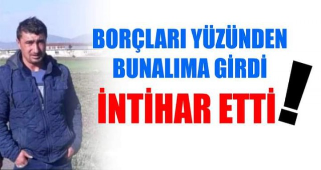 ÇİFTÇİ, BORÇLARI YÜZÜNDEN İNTİHAR ETTİ!