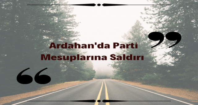 Ardahan'da Parti Mensuplarına Cirkin Saldırı.