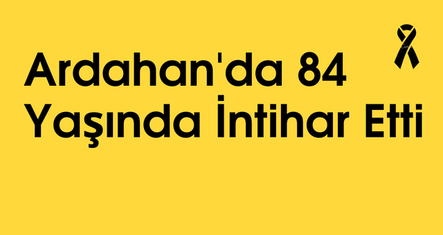 Ardahan'da 84 Yaşında İntihar Etti