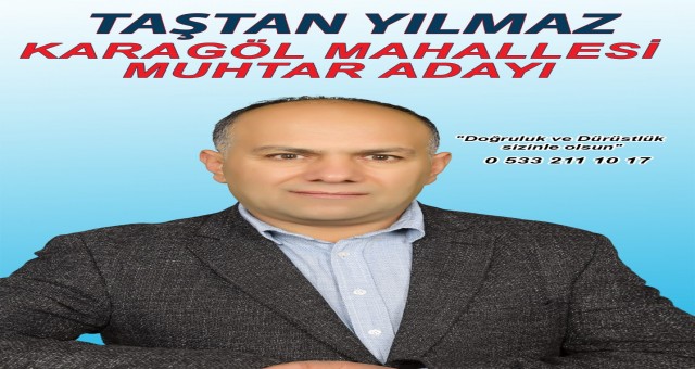 Karagöl Mahallesi Muhtar Adayı Taştan Yılmaz, Muhtarlık İçin Kararlı