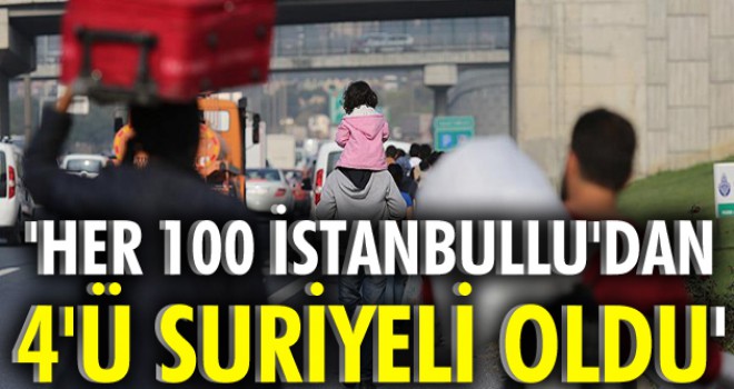 Her 100 İstanbullu'dan 4ü Suriyeli oldu