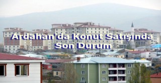 Ardahan'da Konut Satışında Son Durum