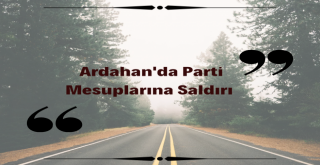 Ardahan'da Parti Mensuplarına Cirkin Saldırı.